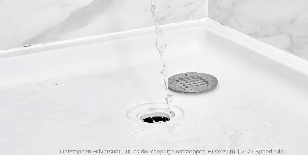 Trucs doucheputje ontstoppen Hilversum | 24/7 Spoedhulp